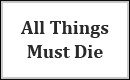 All Things Must Die