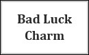 Bad Luck Charm