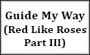 Guide My Way (Red Like Roses - Part III)