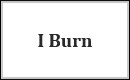 I Burn
