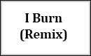 I Burn (Remix)