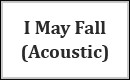 I May Fall (Acoustic)