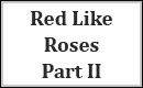 Red Like Roses - Part II