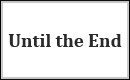 Until the End