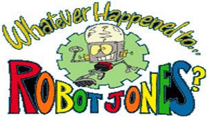 Whatever Happened to... Robot Jones?