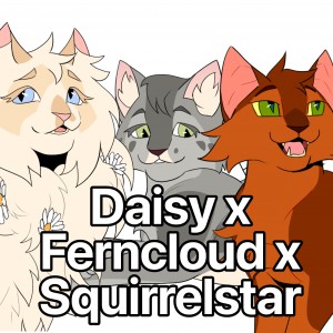 Daisy x Ferncloud x Squirrelstar