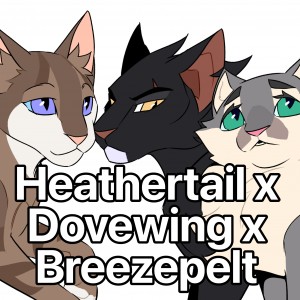 Heathertail x Breezepelt x Dovewing
