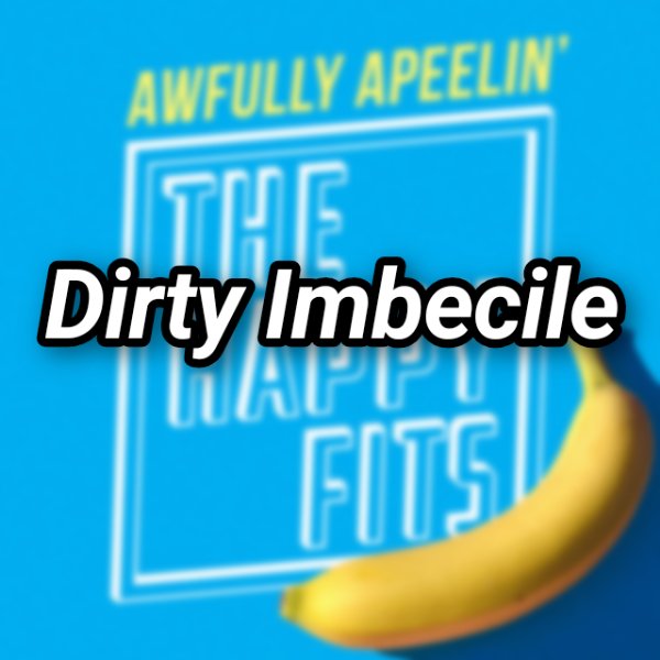 Dirty Imbecile