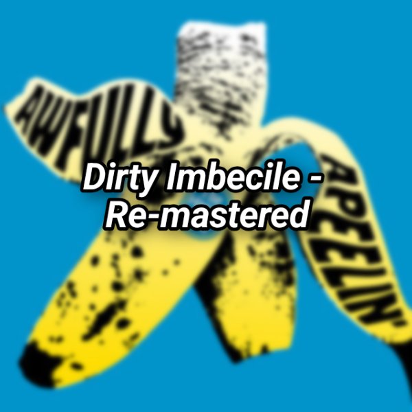 Dirty Imbecile - Re-mastered