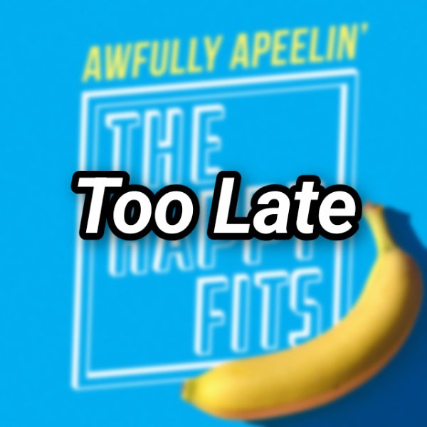 Too Late
