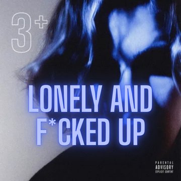 lonely and f*cked up